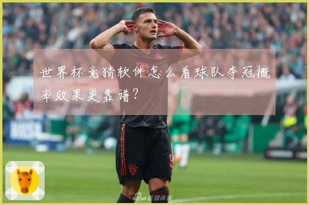 世界杯竞猜软件怎么看球队夺冠概率效果更靠谱？