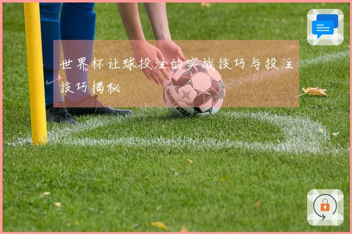 世界杯让球投注的实战技巧与投注技巧揭秘